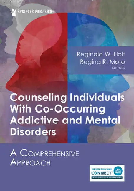 Counseling Individuals With Co-Occurring Addictive and Mental Disorders: A Comprehensive Approach by Reginald W. Holt