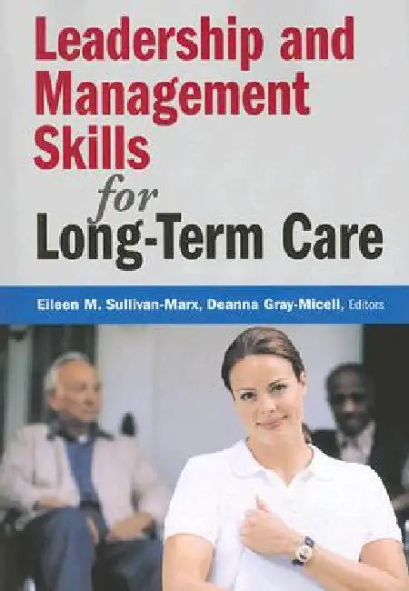Leadership and Management Skills for Long-Term Care by Eileen M. Sullivan-Marx, Deanna Gray-Miceli