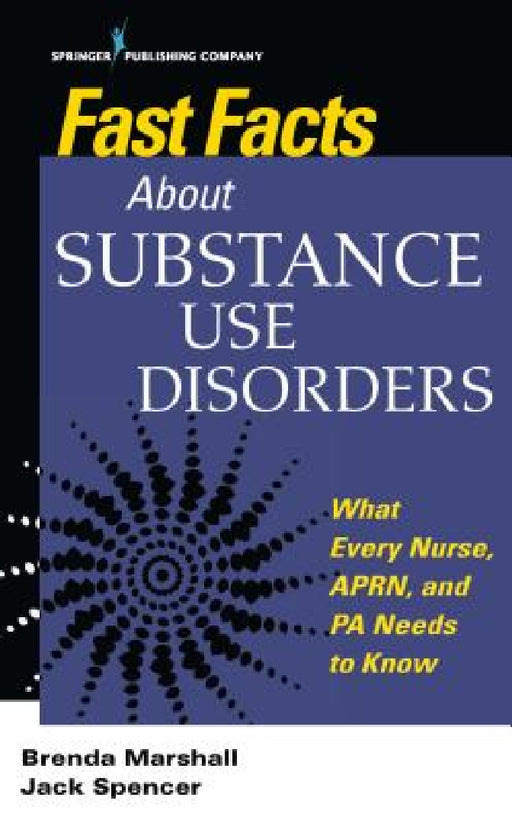 Fast Facts About Substance Use Disorders: What Every Nurse, APRN, and PA Needs to Know by Brenda Edd Marshall, Jack Spencer