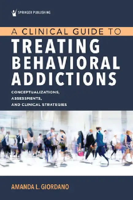 A Clinical Guide to Treating Behavioral Addictions by Amanda L. Giordano