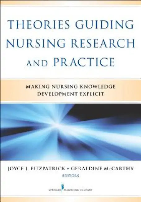 Theories Guiding Nursing Research and Practice: Making Nursing Knowledge Development Explicit by Joyce J. Fitzpatrick, Geraldine McCarthy