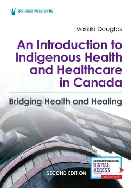 An Introduction to Indigenous Health and Healthcare in Canada: Bridging Health and Healing by Vasiliki Bsn Douglas