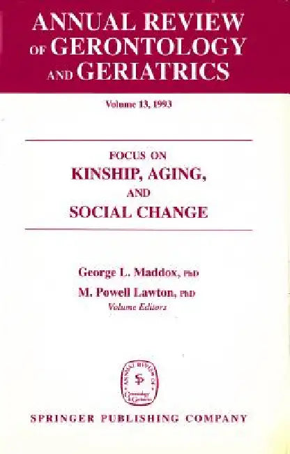 Annual Review of Gerontology and Geriatrics, Volume 13, 1993: Focus on Kinship, Aging, and Social Change by George Maddox, M. Powell Lawton
