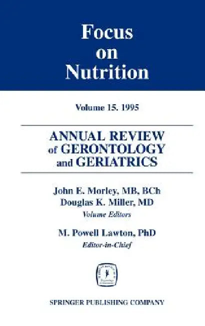 Annual Review of Gerontology and Geriatrics, Volume 15, 1995: Focus on Nutrition by John E. Morley, M. Powell Lawton