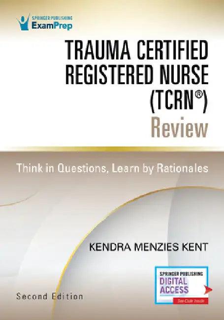 Trauma Certified Registered Nurse (Tcrn(r)) Review: Think in Questions, Learn by Rationales by Kendra Menzies Kent
