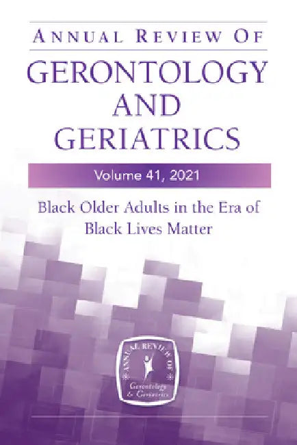 Annual Review of Gerontology and Geriatrics, Volume 41, 2021: Black Older Adults in the Era of Black Lives Matter by Jr. Thorpe Roland J.