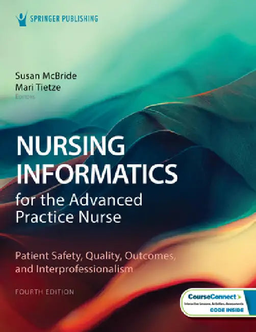 Nursing Informatics for the Advanced Practice Nurse: Patient Safety, Quality, Outcomes, and Interprofessionalism by Susan McBride, Mari Tietze