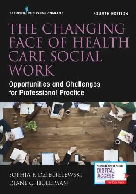 The Changing Face of Health Care Social Work, Fourth Edition: Opportunities and Challenges for Professional Practice by Sophia Dziegielewski