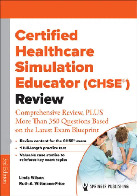 Certified Healthcare Simulation Educator (CHSE(R)) Review: Comprehensive Review, PLUS More Than 350 Questions Based on the Latest Exam Blueprint by Wilson, Linda