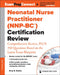 Neonatal Nurse Practitioner (Nnp-Bc(r)) Certification Review: Comprehensive Review, Plus 350 Questions Based on the Latest Exam Blueprint by Amy R. Koehn