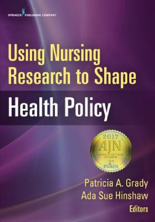 Using Nursing Research to Shape Health Policy by Patricia A. Grady, Ada Sue Hinshaw