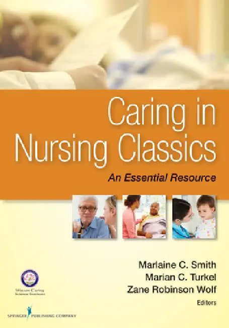Caring in Nursing Classics: An Essential Resource by Marlaine C. Smith, Marian C. Turkel, Zane Robinson Wolf