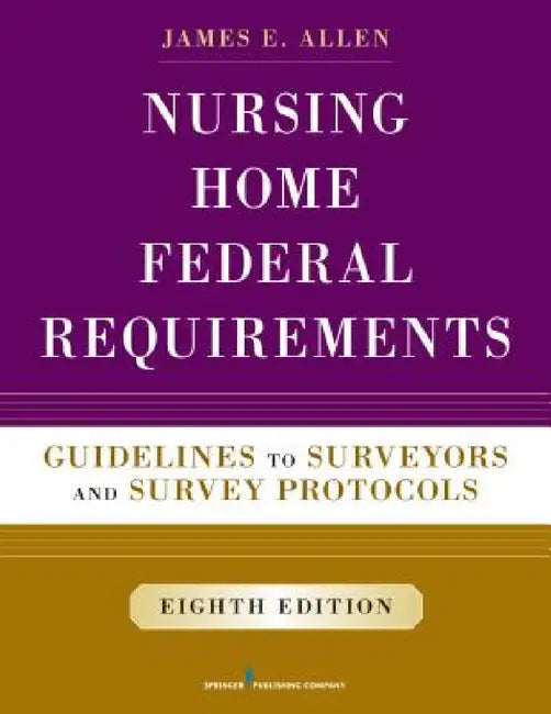 Nursing Home Federal Requirements: Guidelines to Surveyors and Survey Protocols by James E. Allen