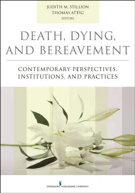 Death, Dying, and Bereavement: Contemporary Perspectives, Institutions, and Practices by Judith M. Stillion, Thomas Attig