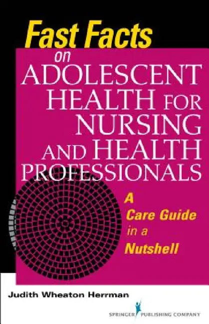 Fast Facts on Adolescent Health for Nursing and Health Professionals: A Care Guide in a Nutshell by Judith Wheaton Herrman