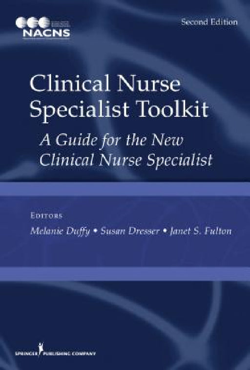 Clinical Nurse Specialist Toolkit: A Guide for the New Clinical Nurse Specialist by Melanie Duffy, Susan Dresser, Janet S. Fulton