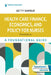 Health Care Finance, Economics, and Policy for Nurses: A Foundational Guide by Betty Rambur