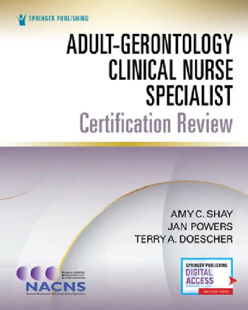 Adult-Gerontology Clinical Nurse Specialist Certification Review by Amy C. Shay