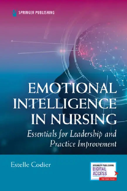 Emotional Intelligence in Nursing: Essentials for Leadership and Practice Improvement by Estelle Codier