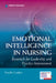 Emotional Intelligence in Nursing: Essentials for Leadership and Practice Improvement by Estelle Codier