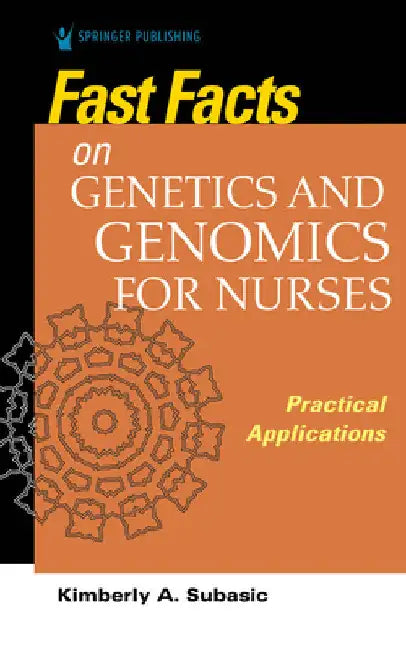 Fast Facts on Genetics and Genomics for Nurses: Practical Applications by Kimberly Subasic