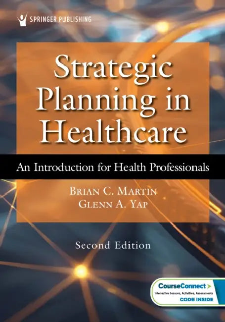 Strategic Planning in Healthcare: An Introduction for Health Professionals by Brian C. Martin, Glenn A. Yap