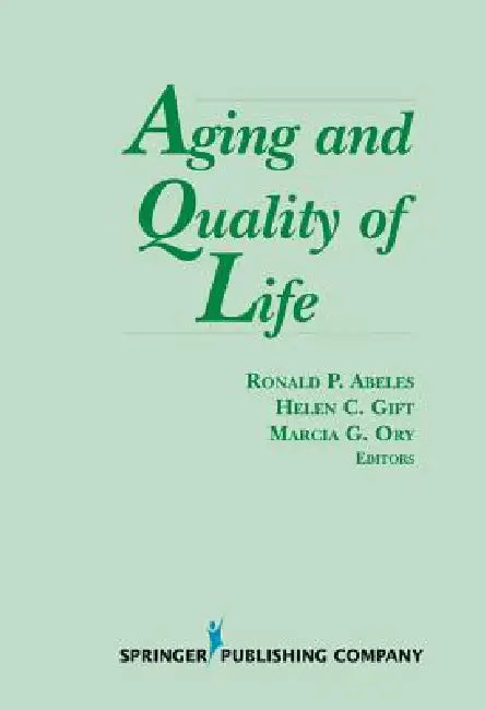 Aging and Quality of Life by Ronald P. Abeles, Helen C. Gift, Marcia G. Ory