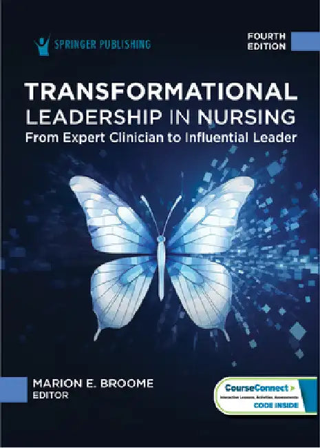 Transformational Leadership in Nursing: From Expert Clinician to Influential Leader by Marion E. Broome