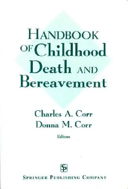Handbook of Childhood Death and Bereavement by Charles A. Corr, Donna M. Corr