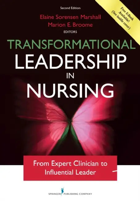 Transformational Leadership in Nursing, Second Edition: From Expert Clinician to Influential Leader by Elaine Sorensen Marshall, Marion E. Broome