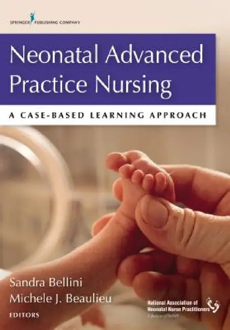 Neonatal Advanced Practice Nursing: A Case-Based Learning Approach by Sandra Bellini, Michele Beaulieu
