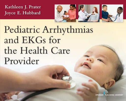 Pediatric Arrhythmias and EKGs for the Health Care Provider by Kathleen J. Prater