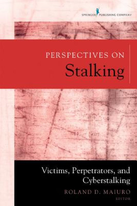 Perspectives on Stalking: Victims, Perpetrators, and Cyberstalking by Roland D. Maiuro