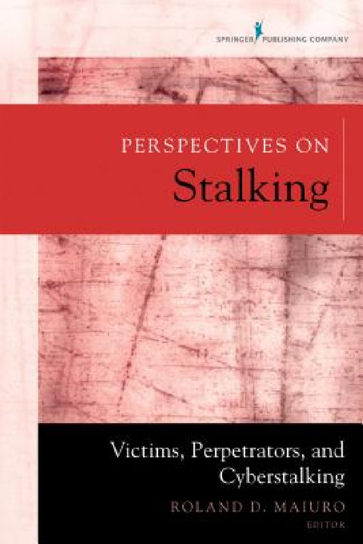 Perspectives on Stalking: Victims, Perpetrators, and Cyberstalking by Roland D. Maiuro