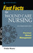 Fast Facts for Wound Care Nursing, Second Edition: Practical Wound Management by Tish Myers