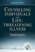 Counseling Individuals with Life Threatening Illness by Kenneth J. Doka