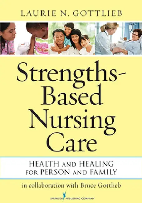 Strengths-Based Nursing Care: Health And Healing For Person And Family by Laurie N. Gottlieb