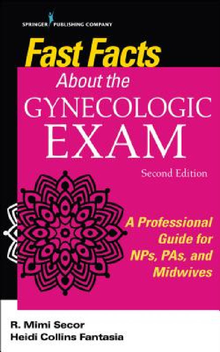Fast Facts About the Gynecologic Exam: A Professional Guide for NPs, PAs, and Midwives by R. Mimi Secor, Heidi Collins Fantasia