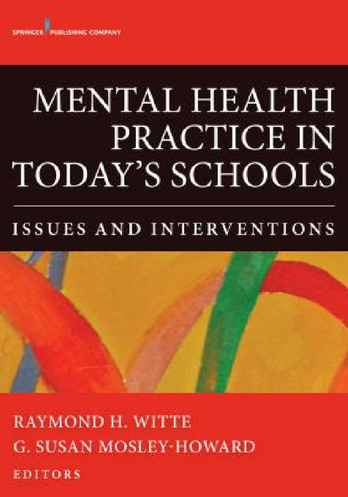 Mental Health Practice in Today's Schools: Issues and Interventions by Raymond H. Witte, G. Susan Mosley- Howard
