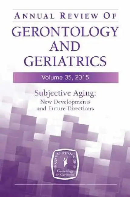 Annual Review of Gerontology and Geriatrics, Volume 35, 2015: Subjective Aging: New Developments and Future Directions by Manfred Diehl, Hans-Werner Wahl