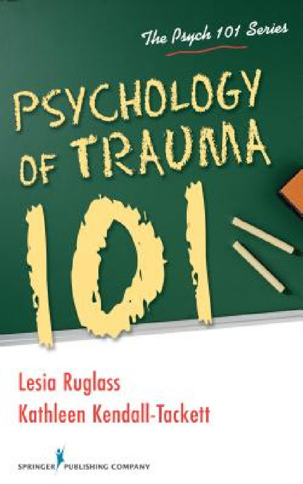 Psychology of Trauma 101 by Lesia M. Ruglass, Kathleen Kendall-Tackett
