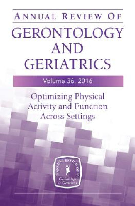 Annual Review of Gerontology and Geriatrics, Volume 36, 2016: Optimizing Physical Activity and Function Across All Settings by Barbara Resnick, Marie Boltz