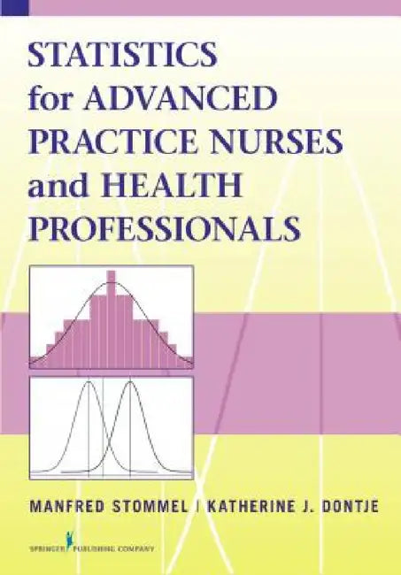 Statistics for Advanced Practice Nurses and Health Professionals by Manfred Stommel, Katherine J. Dontje