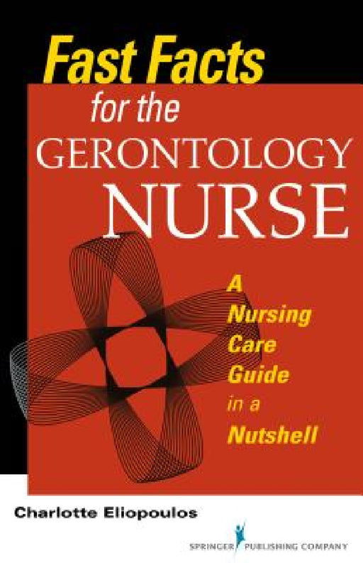 Fast Facts for the Gerontology Nurse: A Nursing Care Guide in a Nutshell by Charlotte Mph Eliopoulos