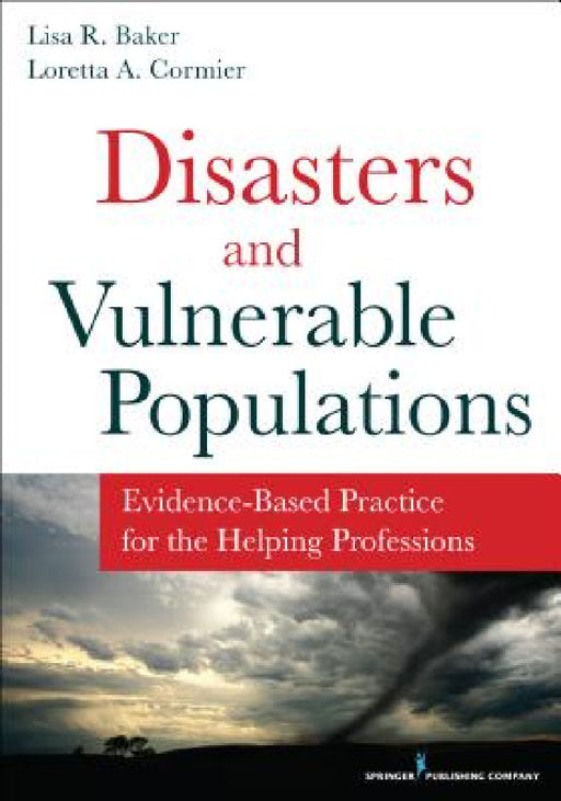 Disasters and Vulnerable Populations: Evidence-Based Practice for the Helping Professions by Lisa R. Baker, Loretta A. Cormier