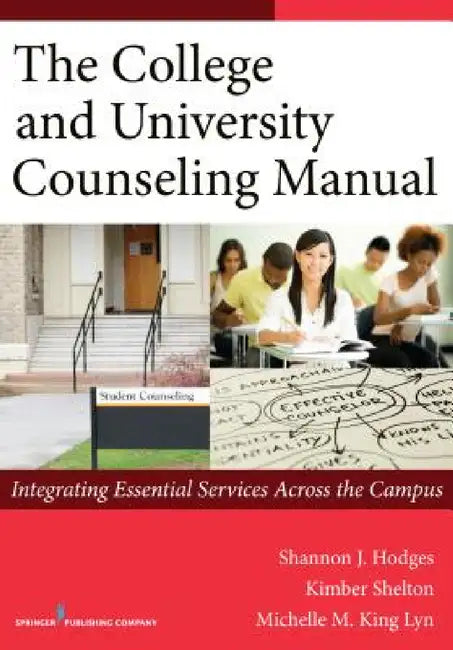 The College and University Counseling Manual: Integrating Essential Services Across the Campus by Shannon Hodges, Kimber Shelton, Michelle Lyn