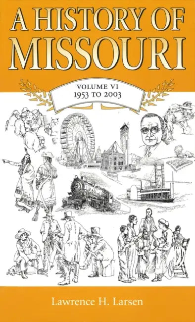 A History of Missouri: Volume VI, 1953 to 2003 by Lawrence H. Larsen