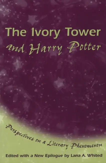 The Ivory Tower and Harry Potter: Perspectives on a Literary Phenomenon Volume 1 by Lana A. Whited