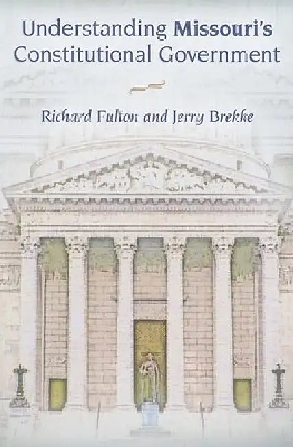 Understanding Missouri's Constitutional Government by Richard Fulton, Jerry Brekke