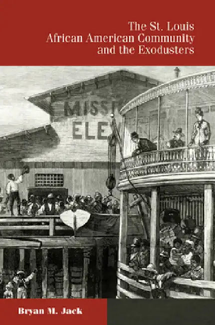 The St. Louis African American Community and the Exodusters by Bryan M. Jack
